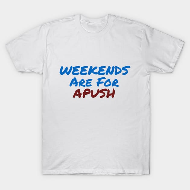 Weekends are for APUSH T-Shirt by MrWho Design
